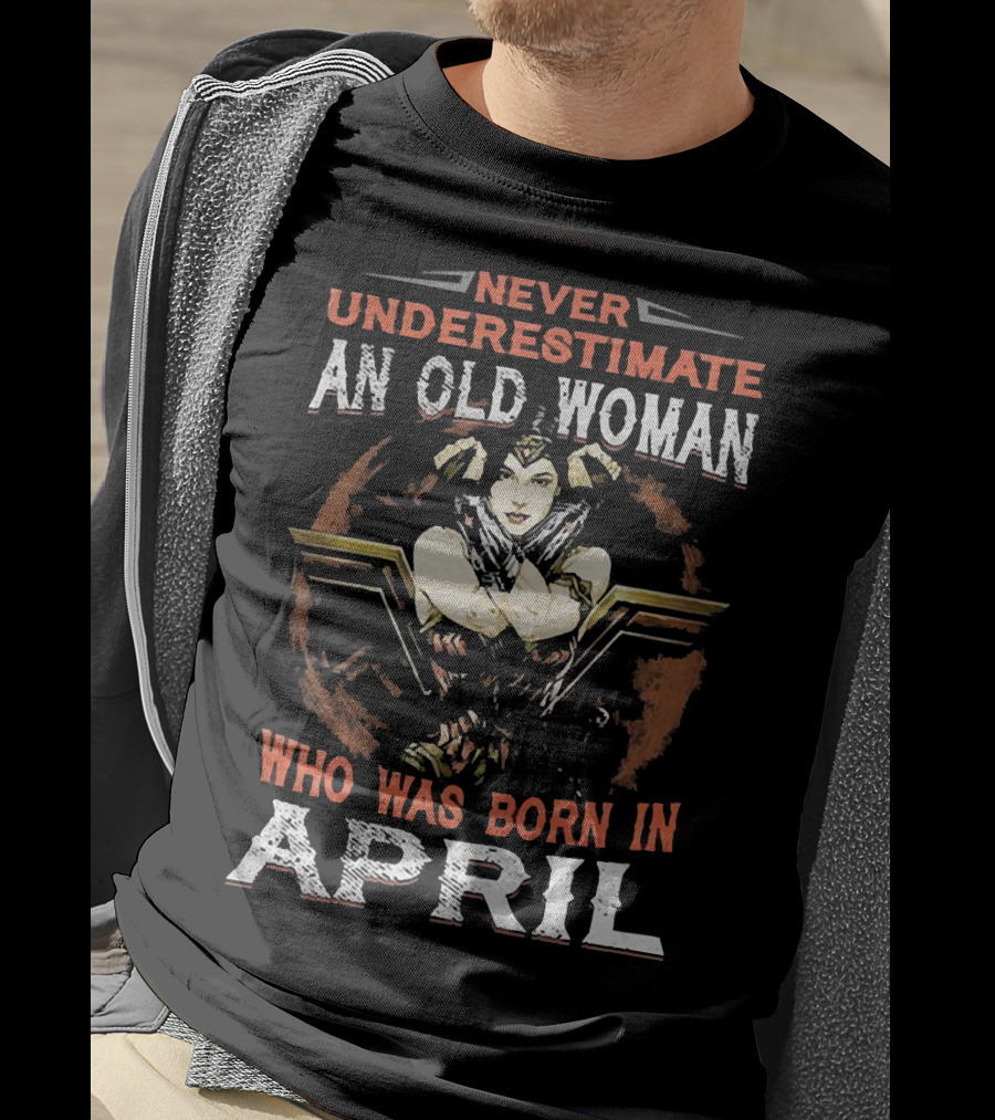 Never Underestimate An Old Woman Who Was Born In April Wonder Woman T-Shirt