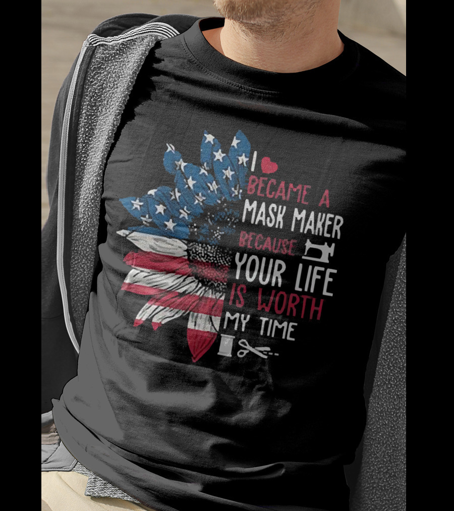 I Love Became A Mask Maker Because Your Life Is Worth My Time Flower America Flag T-Shirt