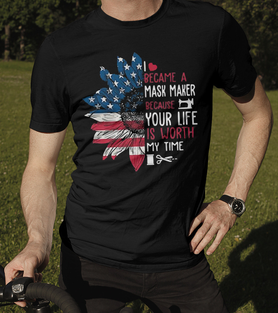 I Love Became A Mask Maker Because Your Life Is Worth My Time Flower America Flag T-Shirt