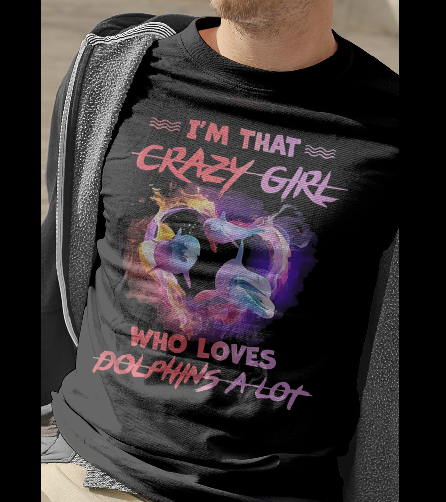 I'm That Crazy Girl Who Loves Dolphins A Lot T-Shirt