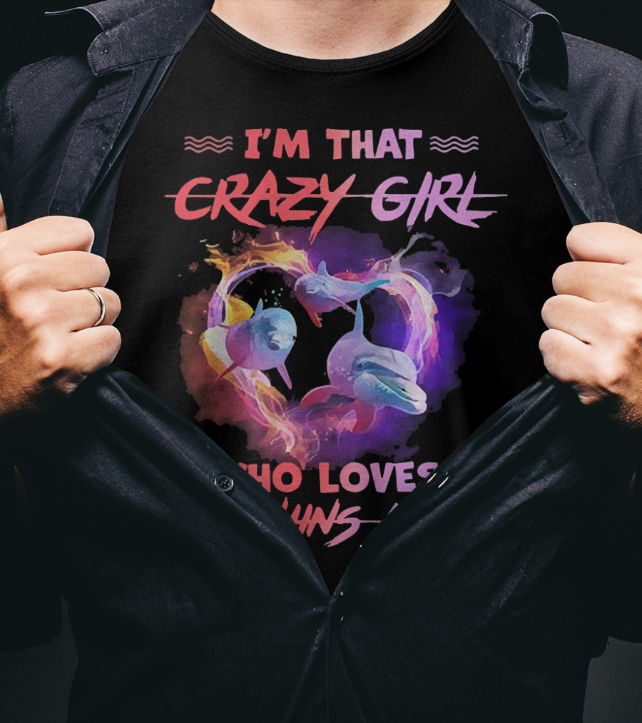 I'm That Crazy Girl Who Loves Dolphins A Lot T-Shirt