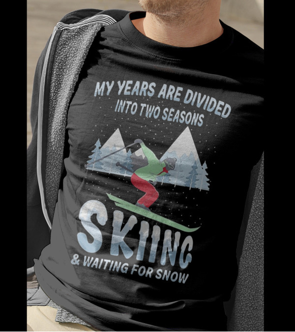 My Years Are Divided Into Two Seasons Skiing And Waiting For Snow With Skier In Mountain Landscape T-Shirt