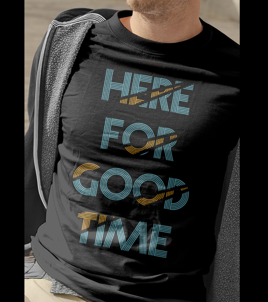 Here For Good Time T-Shirt