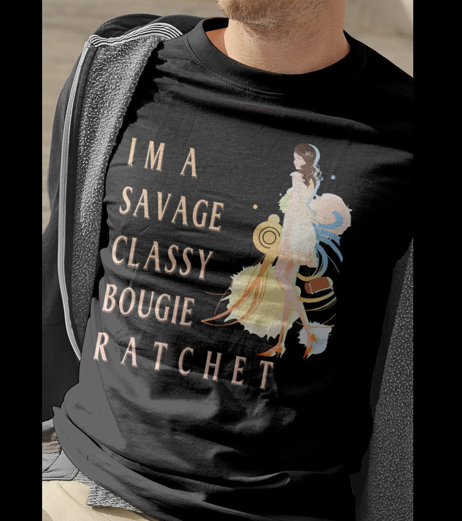 I'm A Savage Classy Bougie Ratchet T-Shirt