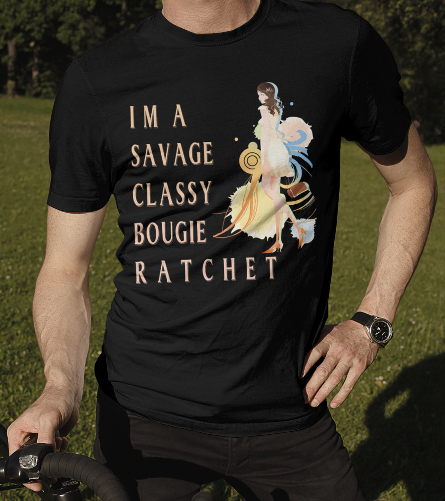 I'm A Savage Classy Bougie Ratchet T-Shirt