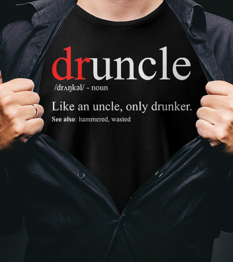 Druncle Like An Uncle Only Drunker Definition Hammered Wasted T-Shirt