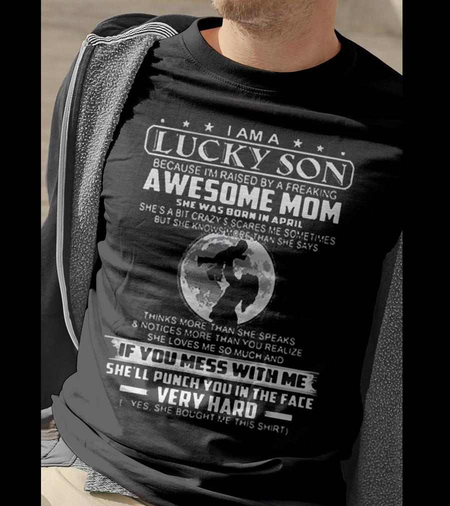 I Am A Lucky Son Raised By A Freaking Awesome Mom Born In April Who Will Punch You In The Face Very Hard T-Shirt