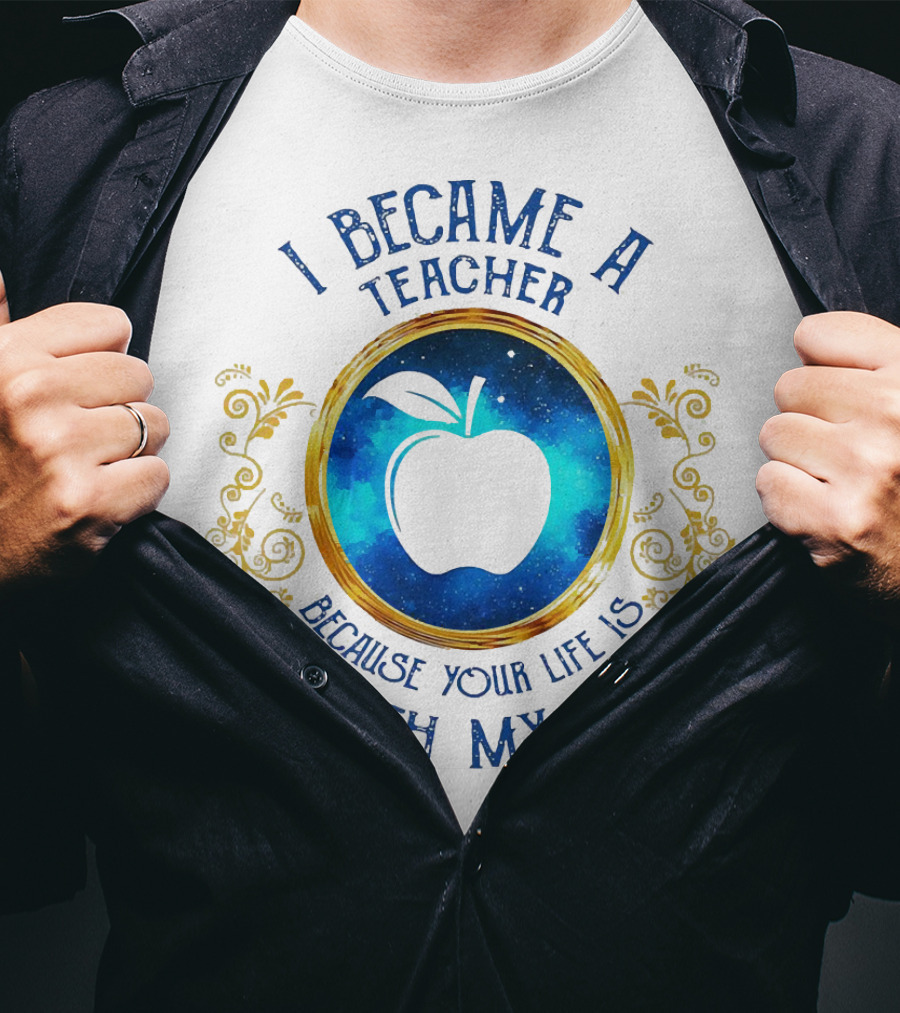 I Became A Teacher Because Your Life Is Worth My Time Apple Emblem T-Shirt