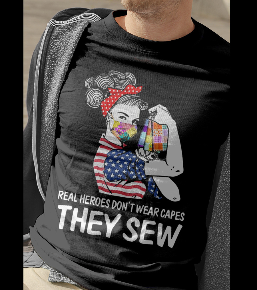 Real Heroes Don't Wear Capes They Sew American Flag Rosie Patchwork Mask T-Shirt