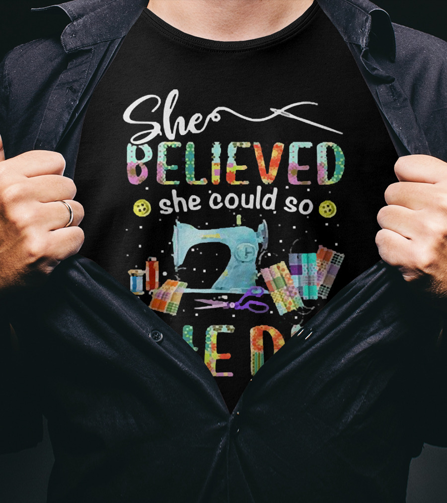 She Believed She Could So She Did Sewing Machine And Colorful Quilting Tools T-Shirt