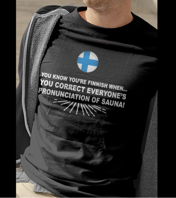 You Know You’re Finnish When You Correct Everyone’s Pronunciation Of Sauna With Finnish Flag T-Shirt