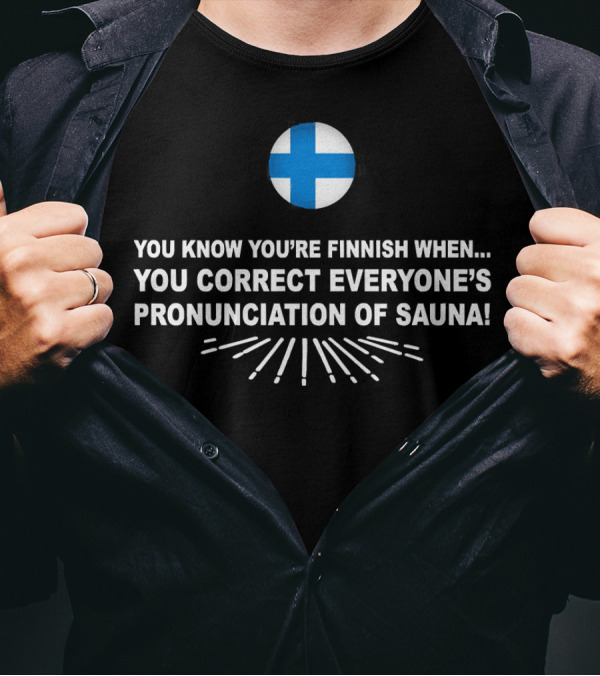 You Know You’re Finnish When You Correct Everyone’s Pronunciation Of Sauna With Finnish Flag T-Shirt