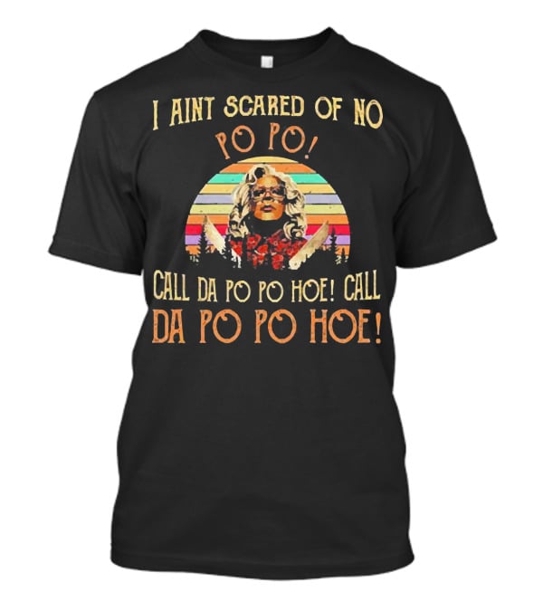 I Aint Scared Of No Po Po Call Da Po Po Hoe Madea Sunset T-Shirt