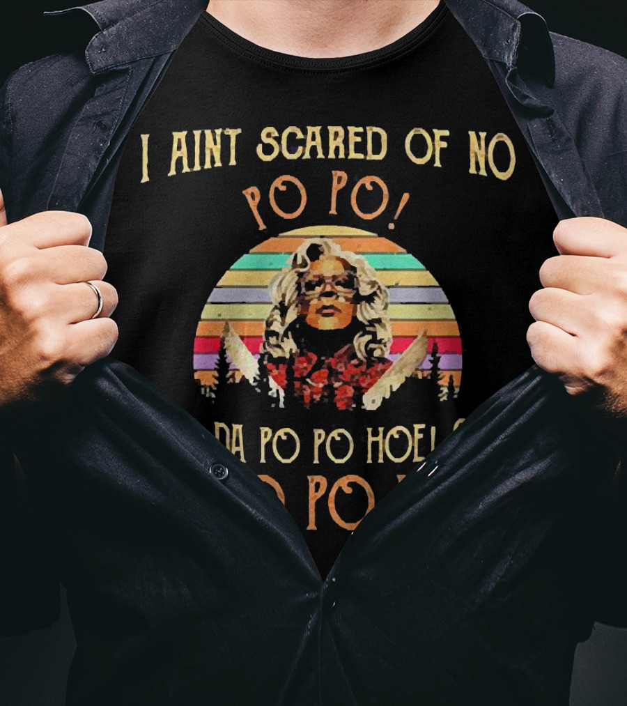 I Aint Scared Of No Po Po Call Da Po Po Hoe Madea Sunset T-Shirt