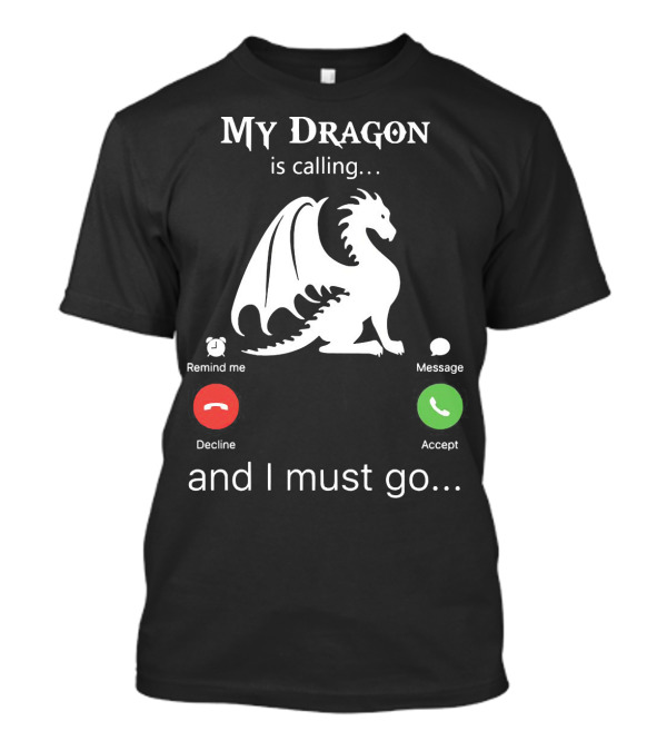 My Dragon Is Calling Remind Me Decline Message Accept And I Must Go T-Shirt