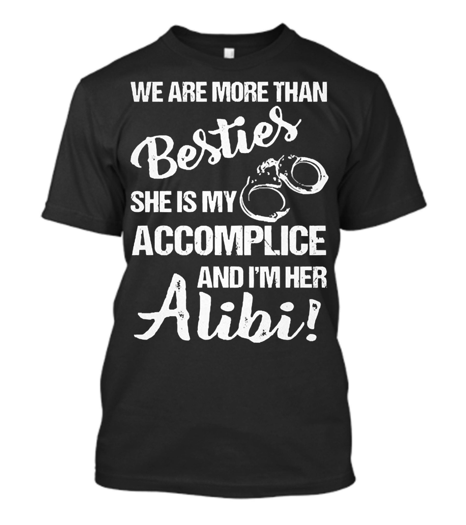 We Are More Than Besties She Is My Accomplice And I’m Her Alibi With Handcuffs T-Shirt
