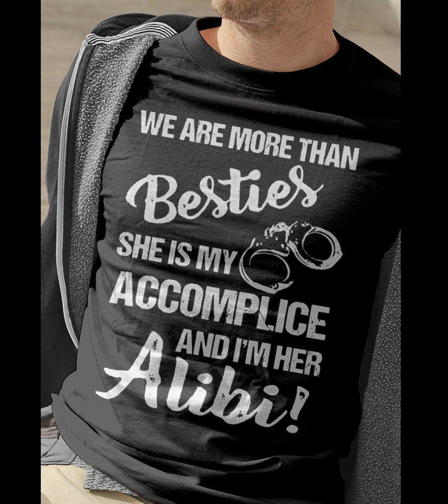 We Are More Than Besties She Is My Accomplice And I’m Her Alibi With Handcuffs T-Shirt