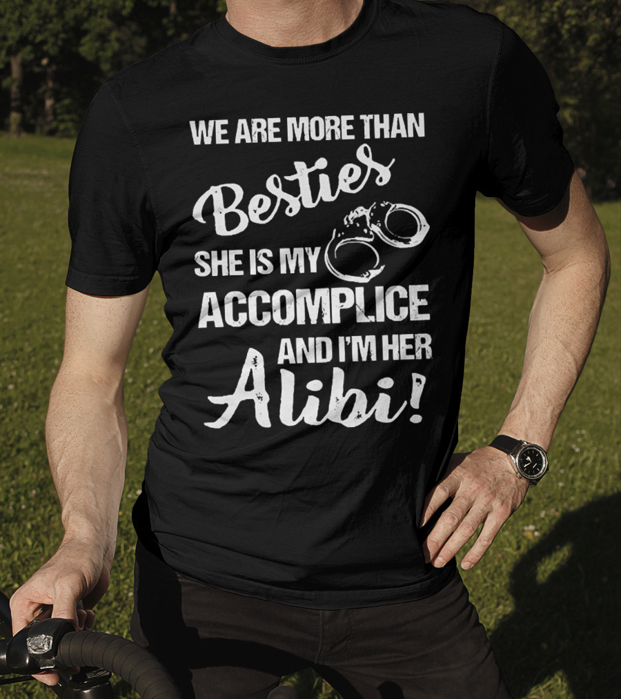 We Are More Than Besties She Is My Accomplice And I’m Her Alibi With Handcuffs T-Shirt