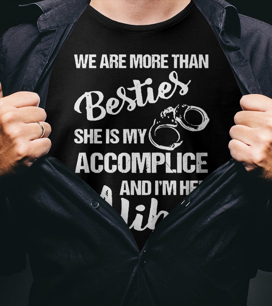 We Are More Than Besties She Is My Accomplice And I’m Her Alibi With Handcuffs T-Shirt