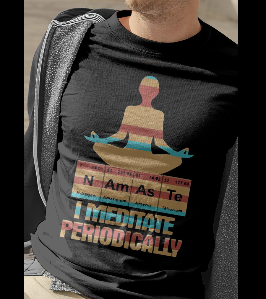 Namaste I Meditate Periodically Yoga Periodic Table Elements T-Shirt