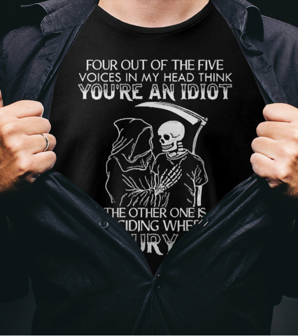 Four Out Of The Five Voices In My Head Think You're An Idiot Death Skull Deciding Where To Bury You T-Shirt