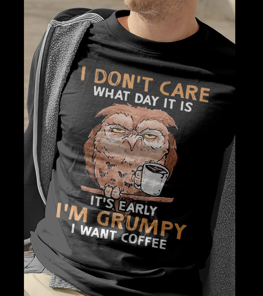 Grumpy Owl Coffee Morning I Don’t Care What Day It Is T-Shirt