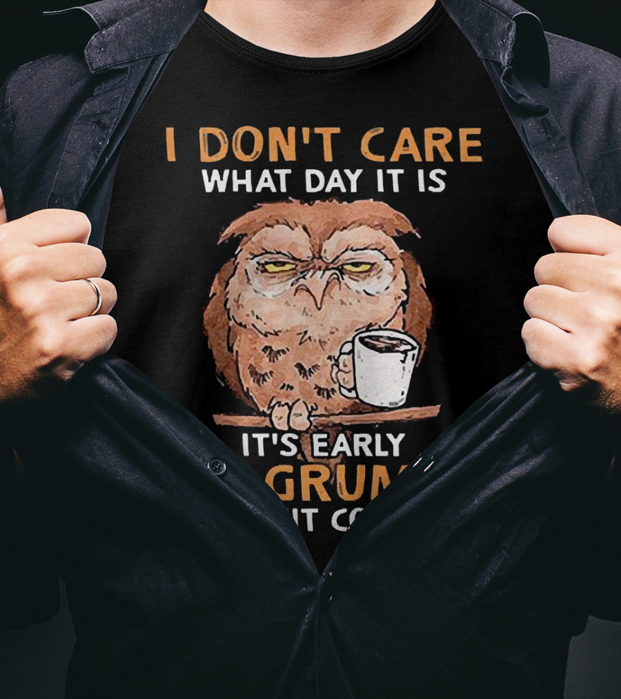 Grumpy Owl Coffee Morning I Don’t Care What Day It Is T-Shirt