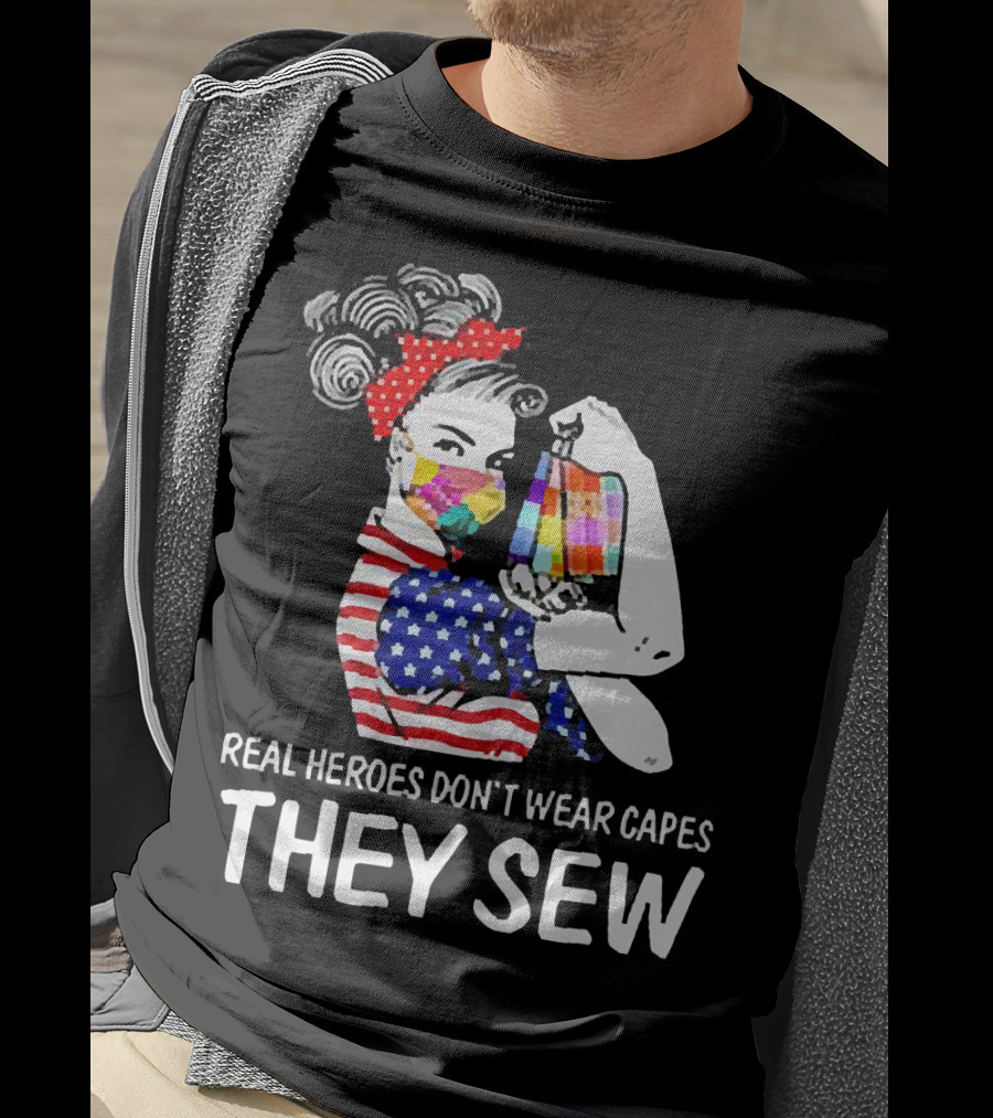 Real Heroes Don’t Wear Capes Strong Girl They Sew T-Shirt