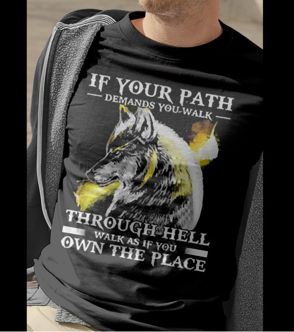Wolf If Your Path Demands You Walk Through Hell Walk As If You Own The Place T-Shirt