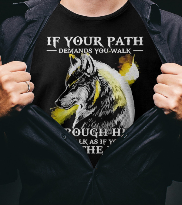 Wolf If Your Path Demands You Walk Through Hell Walk As If You Own The Place T-Shirt