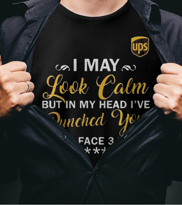 I May Look Calm But In My Head UPS Punched You In The Face 3 Times T-Shirt