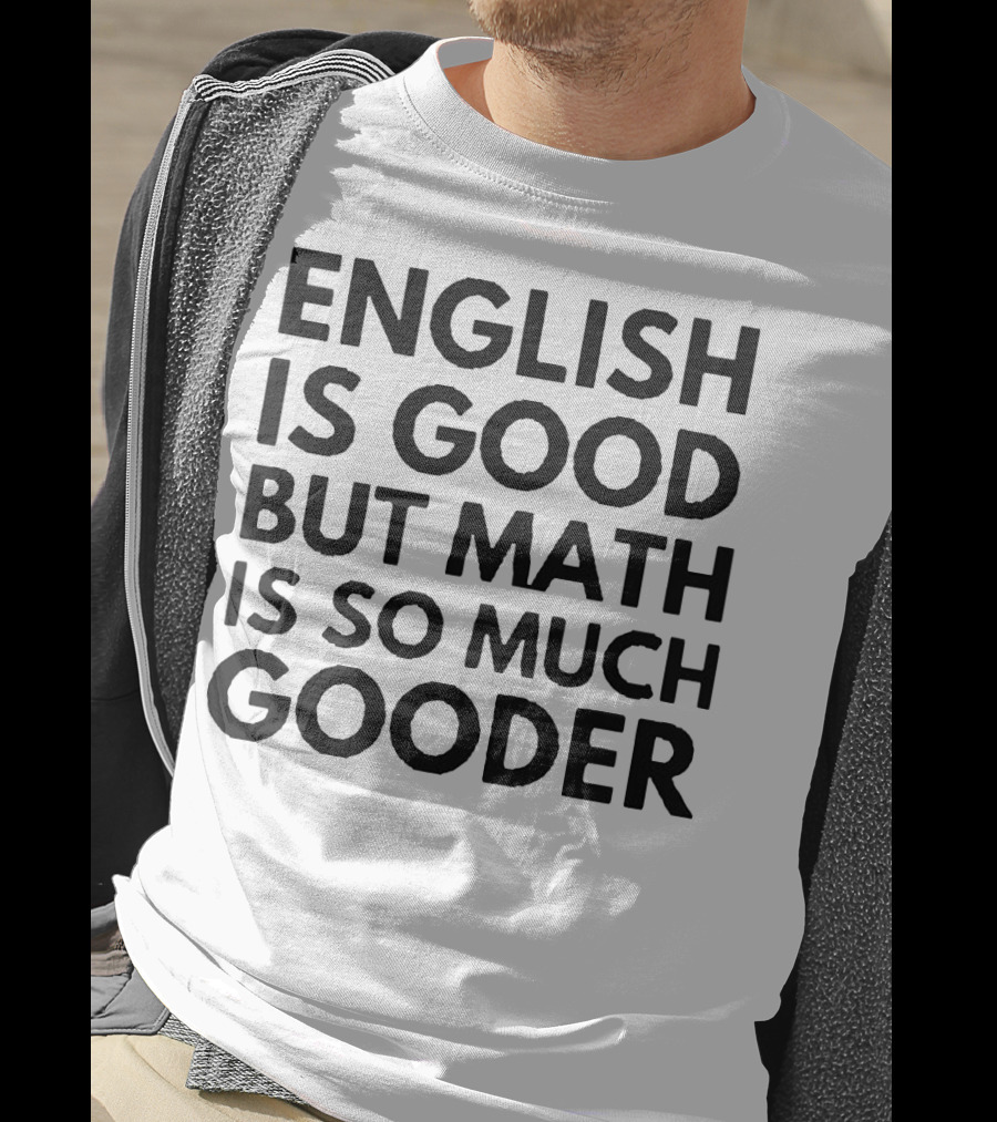 English Is Good But Math Is So Much Gooder T-Shirt