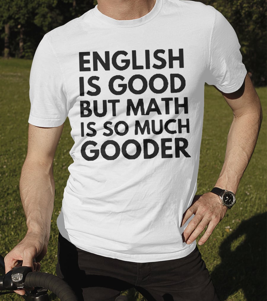 English Is Good But Math Is So Much Gooder T-Shirt