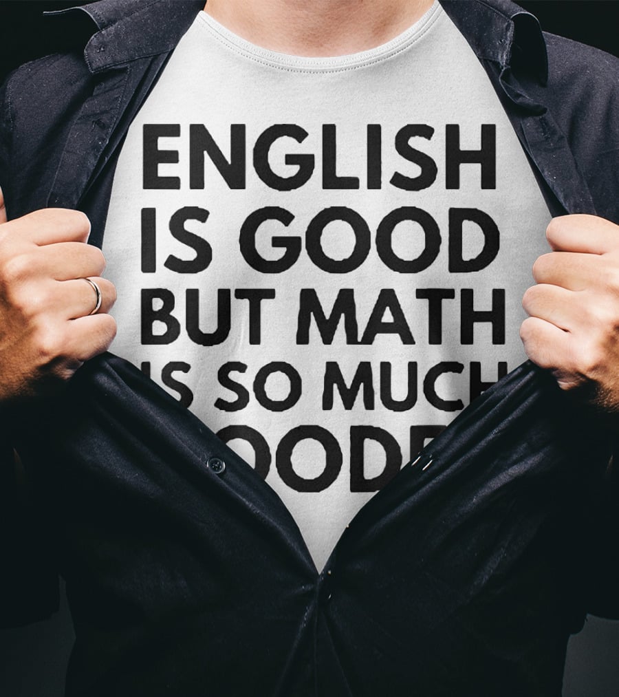 English Is Good But Math Is So Much Gooder T-Shirt