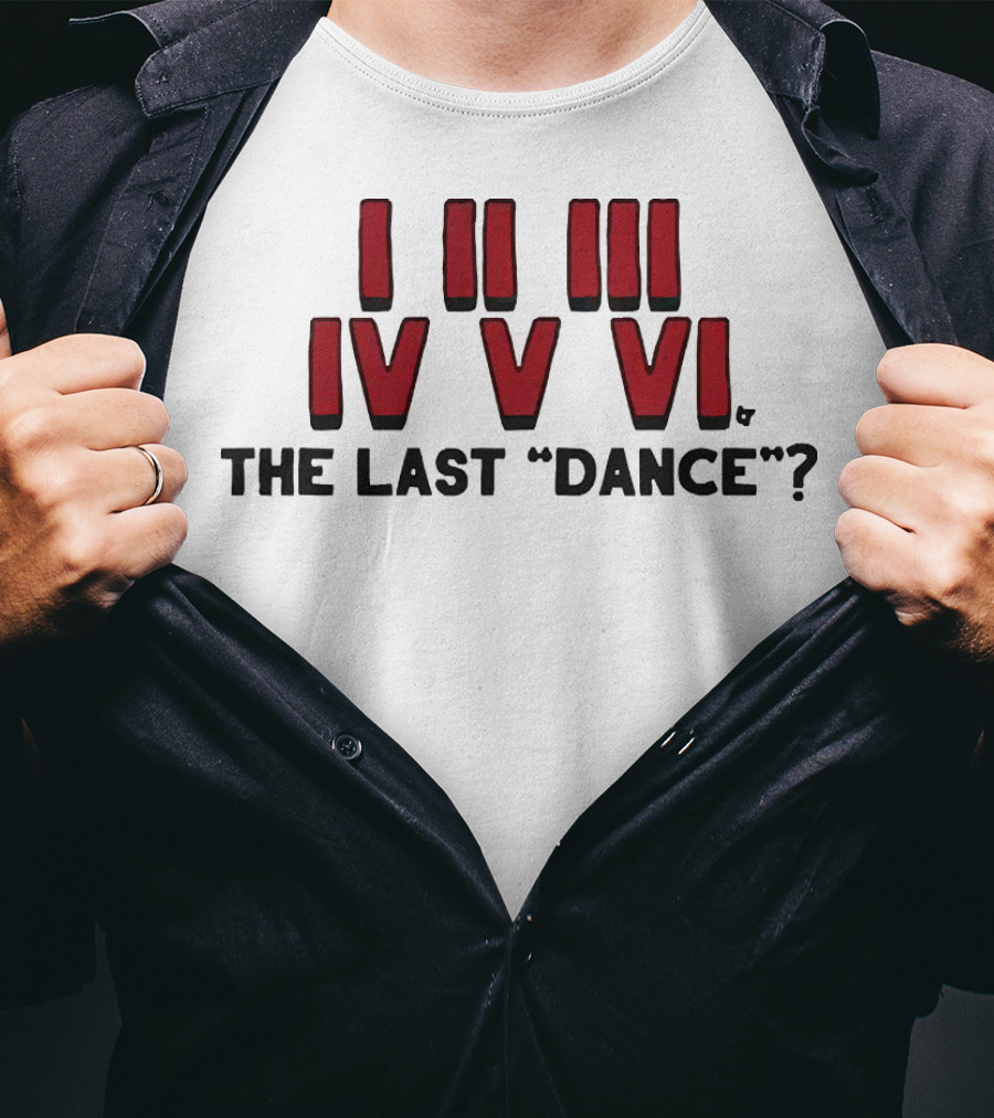 I II III IV V VI The Last Dance? T-Shirt