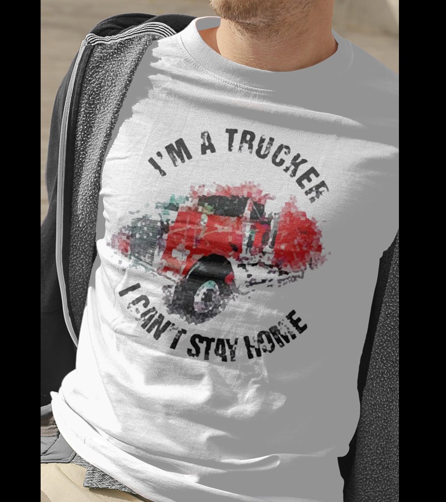 I'm A Trucker I Can't Stay Home Red Truck T-Shirt