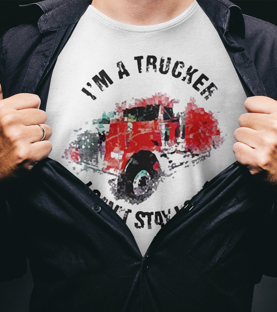 I'm A Trucker I Can't Stay Home Red Truck T-Shirt