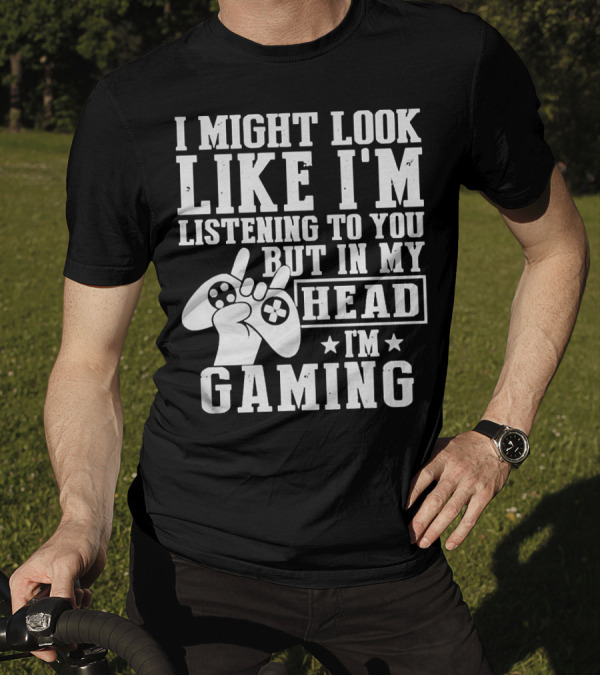 I Might Look Like I'm Listening To You But In My Head I'm Gaming Controller Hand Gesture T-Shirt
