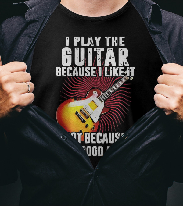 I Play The Guitar Because I Like It Not Because I'm Good At It Sunburst Electric Guitar T-Shirt