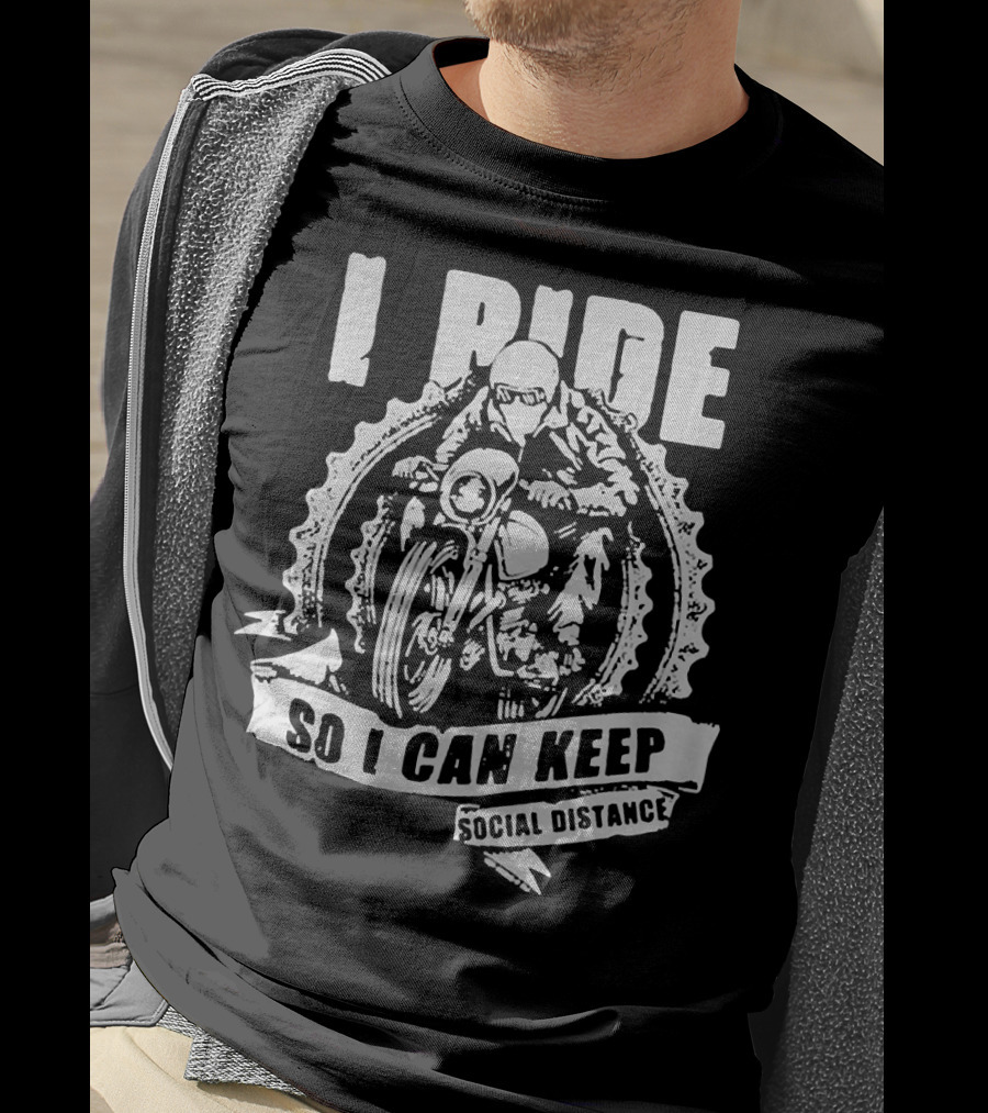 I Ride Motorcycle So I Can Keep Social Distance T-Shirt