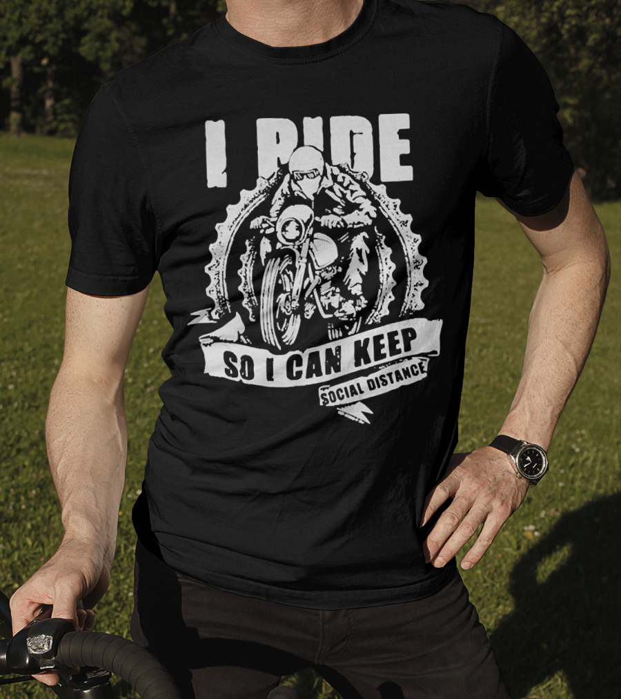 I Ride Motorcycle So I Can Keep Social Distance T-Shirt