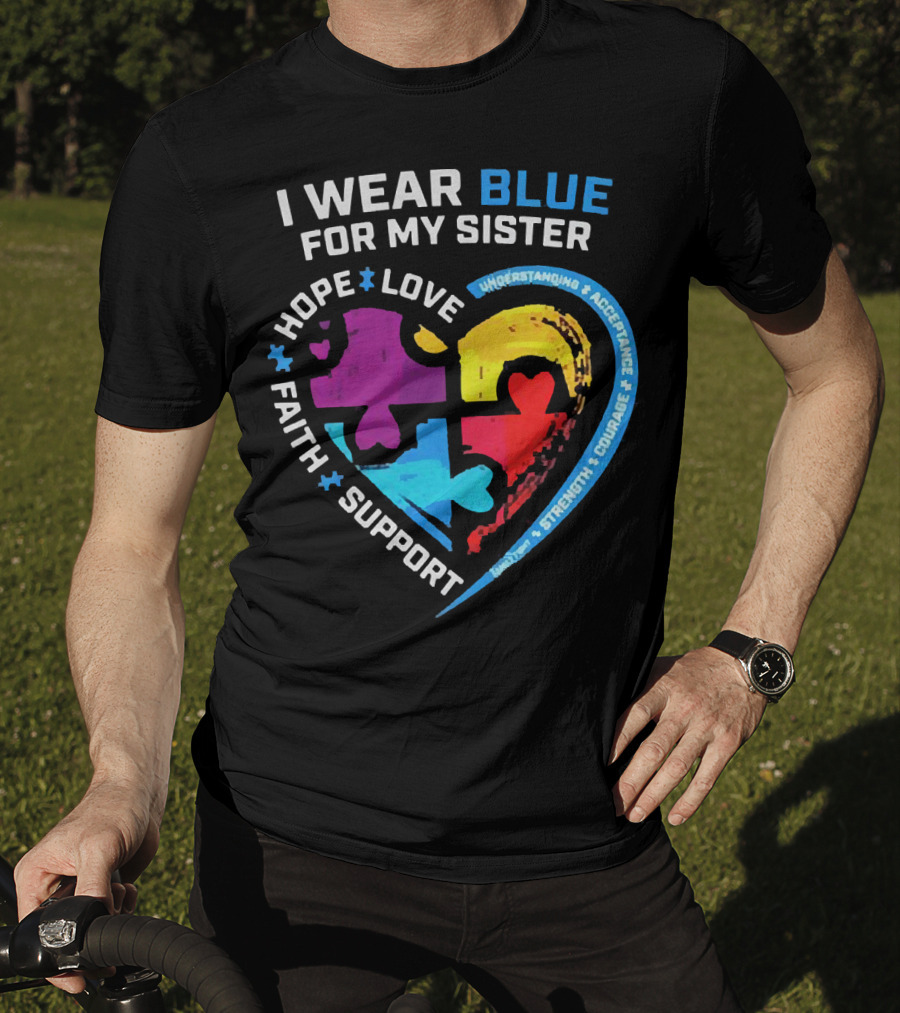 I Wear Blue For My Sister Autism Awareness Hope Love Faith Support Understanding Acceptance Strength Courage T-Shirt