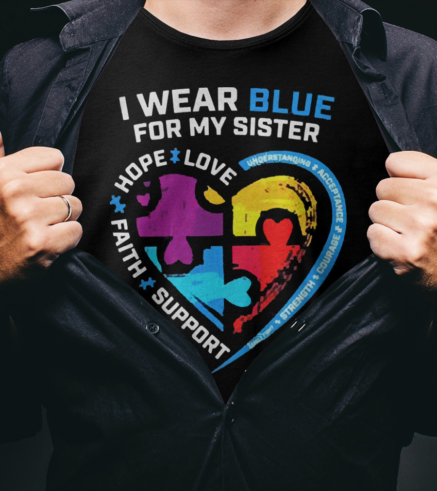 I Wear Blue For My Sister Autism Awareness Hope Love Faith Support Understanding Acceptance Strength Courage T-Shirt