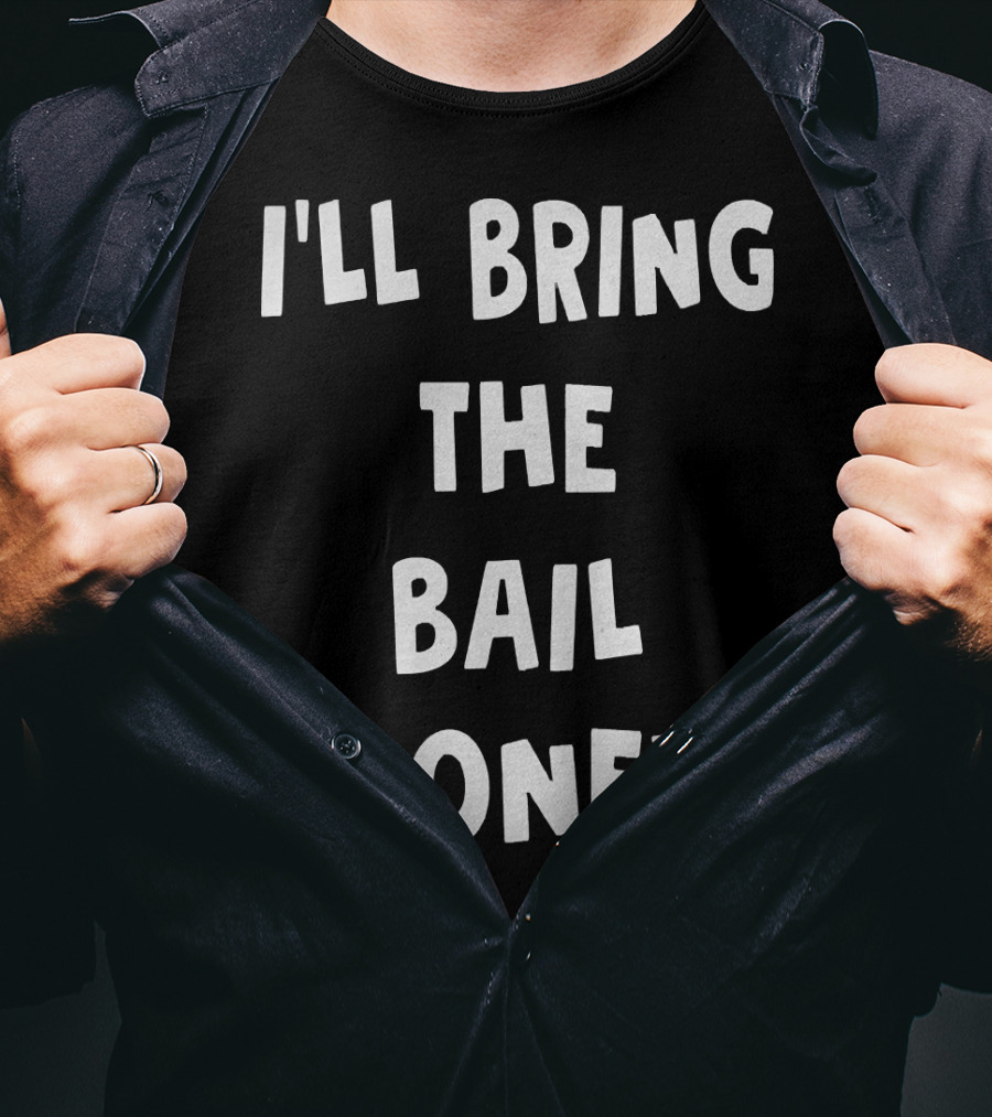 I'LL BRING THE BAIL MONEY Funny T-Shirt