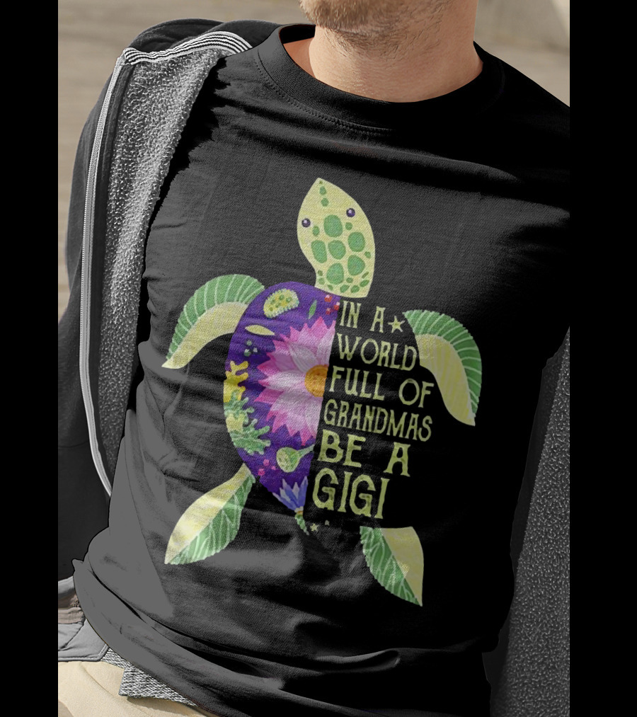 In A World Full Of Grandmas Be A Gigi Sea Turtle Floral T-Shirt