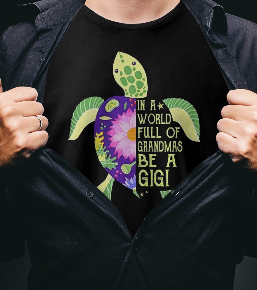 In A World Full Of Grandmas Be A Gigi Sea Turtle Floral T-Shirt