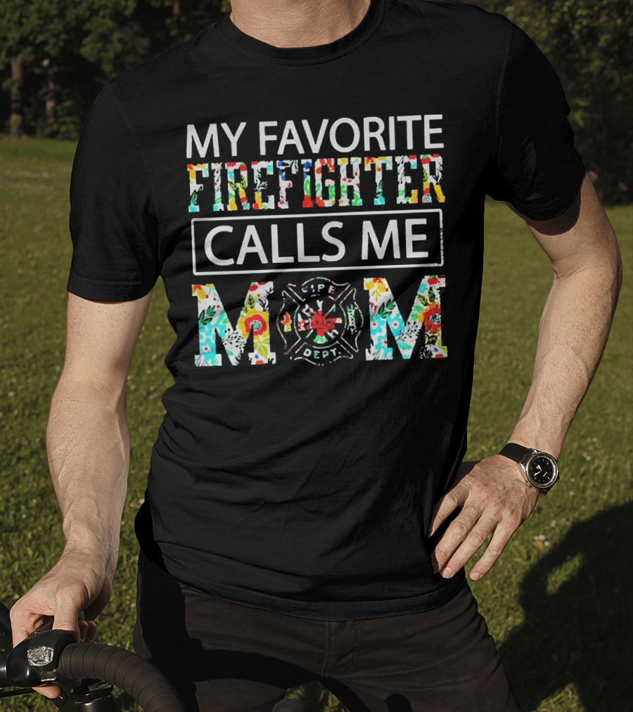 My Favorite Firefighter Calls Me Mom Flowers Life Dept T-Shirt