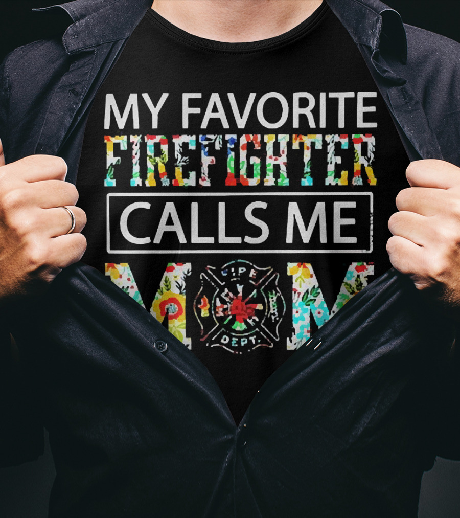 My Favorite Firefighter Calls Me Mom Flowers Life Dept T-Shirt