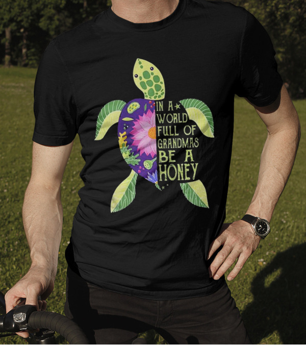 In A World Full Of Grandmas Be A Honey Floral Sea Turtle T-Shirt