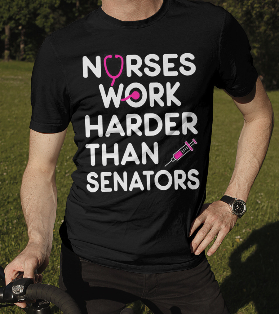 Nurses Work Harder Than Senators Stethoscope Syringe T-Shirt